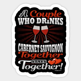 A Couple Who Drinks Cabernet Sauvignon Together Stays Together Sticker